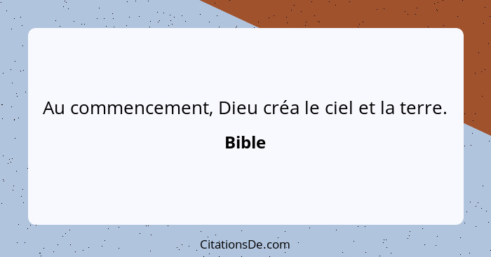 Au commencement, Dieu créa le ciel et la terre.... - Bible