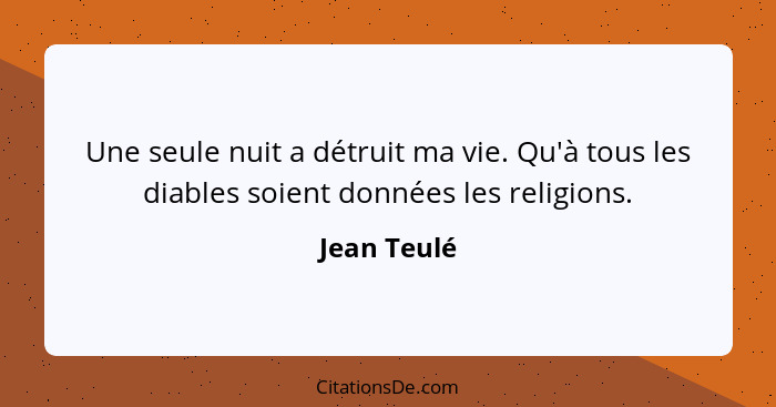 Une seule nuit a détruit ma vie. Qu'à tous les diables soient données les religions.... - Jean Teulé