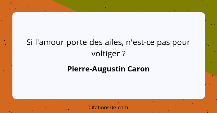 Si l'amour porte des ailes, n'est-ce pas pour voltiger ?... - Pierre-Augustin Caron