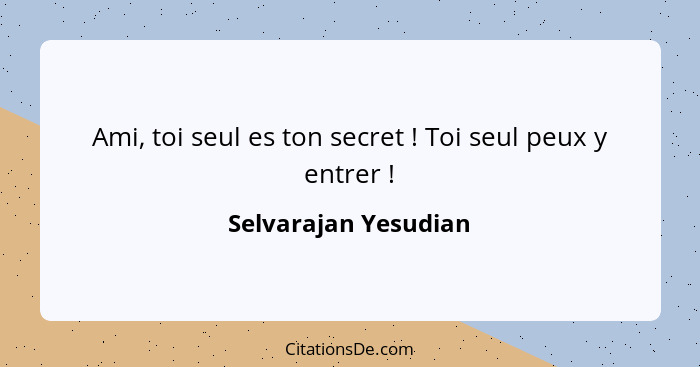 Ami, toi seul es ton secret ! Toi seul peux y entrer !... - Selvarajan Yesudian