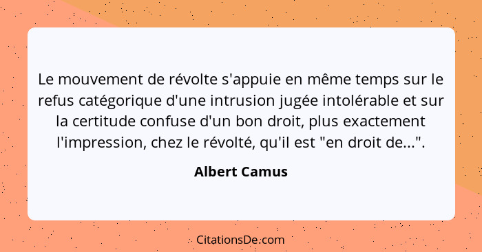 Le mouvement de révolte s'appuie en même temps sur le refus catégorique d'une intrusion jugée intolérable et sur la certitude confuse d... - Albert Camus