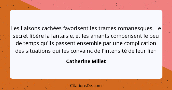 Les liaisons cachées favorisent les trames romanesques. Le secret libère la fantaisie, et les amants compensent le peu de temps qu'... - Catherine Millet