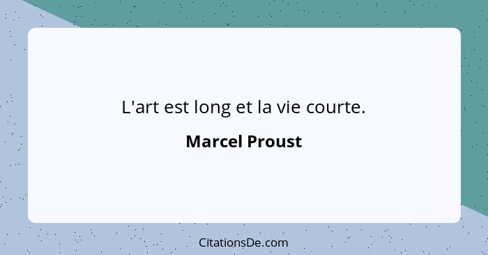 L'art est long et la vie courte.... - Marcel Proust