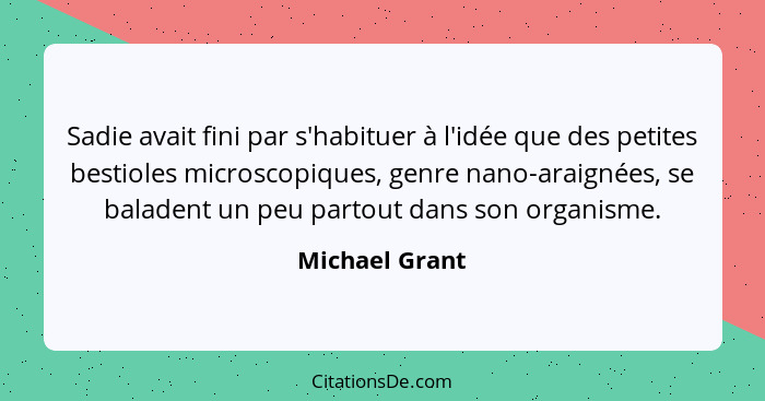 Sadie avait fini par s'habituer à l'idée que des petites bestioles microscopiques, genre nano-araignées, se baladent un peu partout da... - Michael Grant