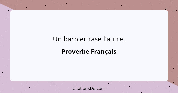 Un barbier rase l'autre.... - Proverbe Français