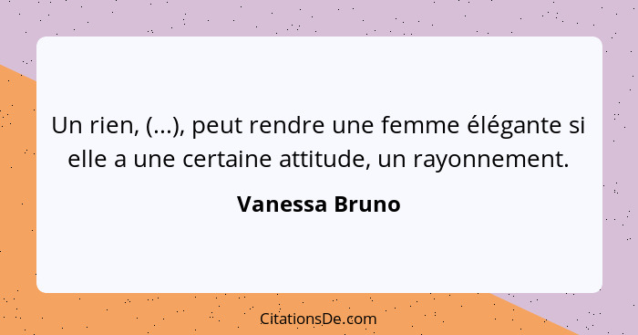 Un rien, (...), peut rendre une femme élégante si elle a une certaine attitude, un rayonnement.... - Vanessa Bruno