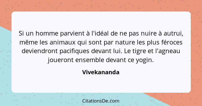 Si un homme parvient à l'idéal de ne pas nuire à autrui, même les animaux qui sont par nature les plus féroces deviendront pacifiques de... - Vivekananda