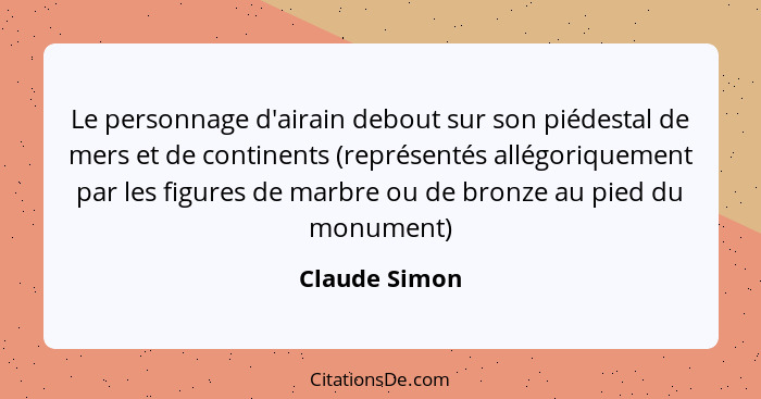 Le personnage d'airain debout sur son piédestal de mers et de continents (représentés allégoriquement par les figures de marbre ou de b... - Claude Simon