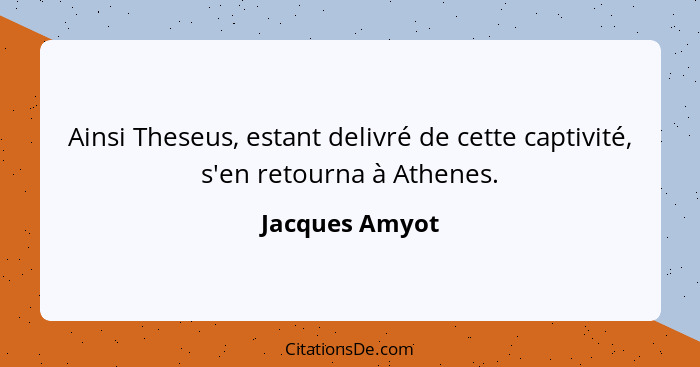 Ainsi Theseus, estant delivré de cette captivité, s'en retourna à Athenes.... - Jacques Amyot