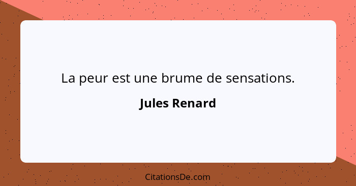 La peur est une brume de sensations.... - Jules Renard