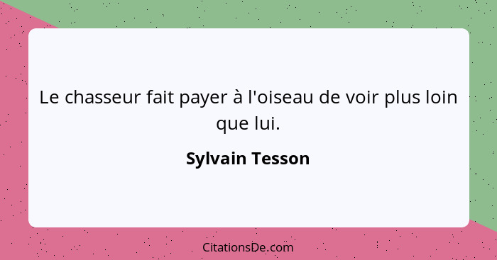 Le chasseur fait payer à l'oiseau de voir plus loin que lui.... - Sylvain Tesson