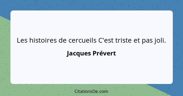 Les histoires de cercueils C'est triste et pas joli.... - Jacques Prévert