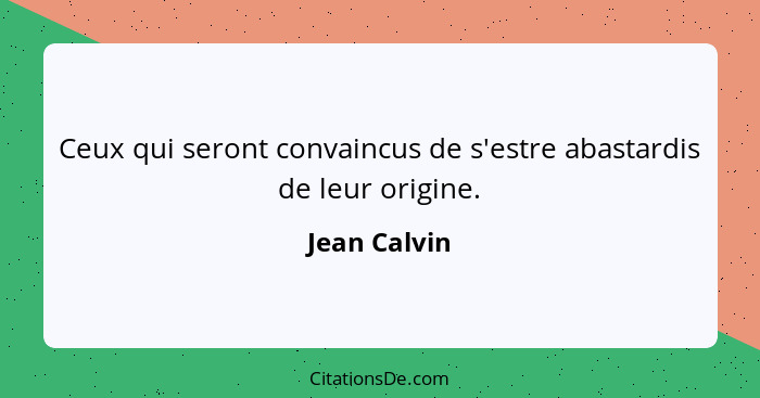 Ceux qui seront convaincus de s'estre abastardis de leur origine.... - Jean Calvin