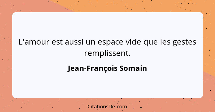 L'amour est aussi un espace vide que les gestes remplissent.... - Jean-François Somain