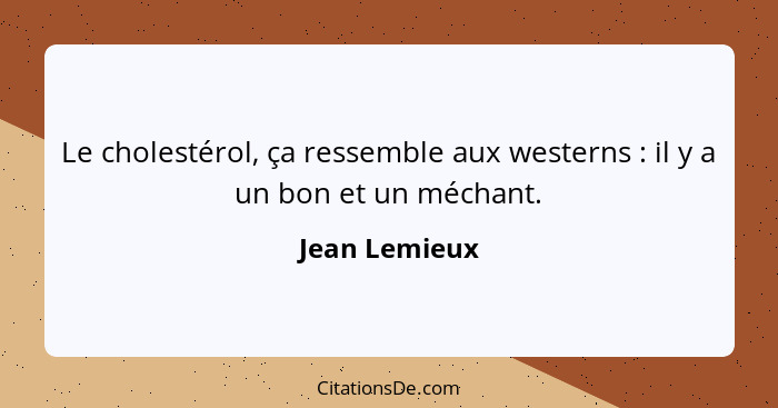 Le cholestérol, ça ressemble aux westerns : il y a un bon et un méchant.... - Jean Lemieux