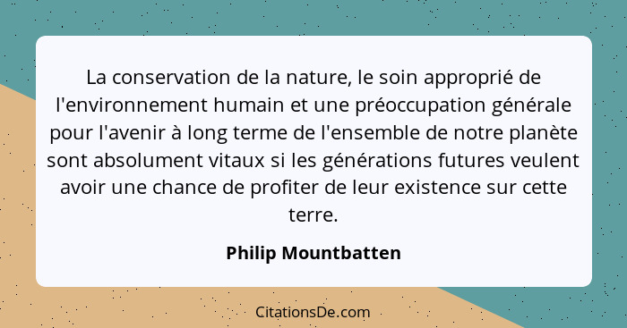 La conservation de la nature, le soin approprié de l'environnement humain et une préoccupation générale pour l'avenir à long term... - Philip Mountbatten