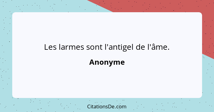 Les larmes sont l'antigel de l'âme.... - Anonyme