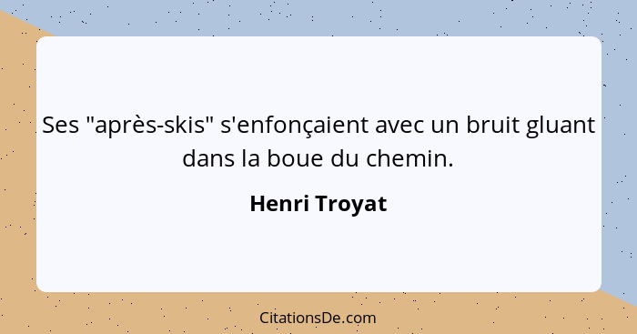 Ses "après-skis" s'enfonçaient avec un bruit gluant dans la boue du chemin.... - Henri Troyat