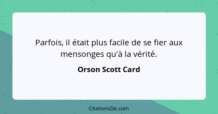 Parfois, il était plus facile de se fier aux mensonges qu'à la vérité.... - Orson Scott Card