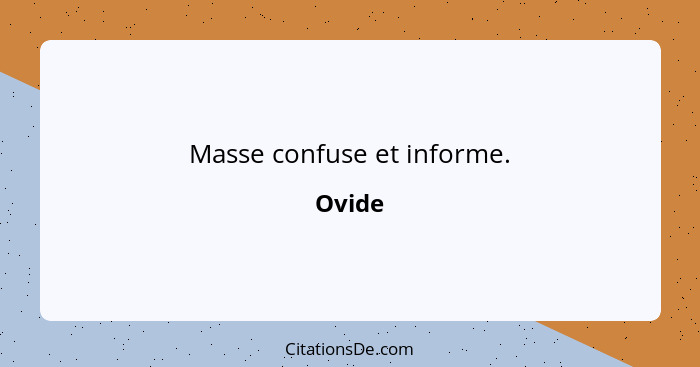 Masse confuse et informe.... - Ovide