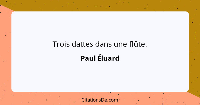 Trois dattes dans une flûte.... - Paul Éluard