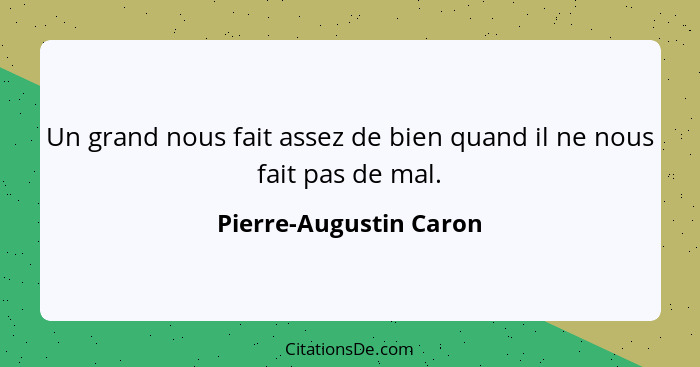 Un grand nous fait assez de bien quand il ne nous fait pas de mal.... - Pierre-Augustin Caron