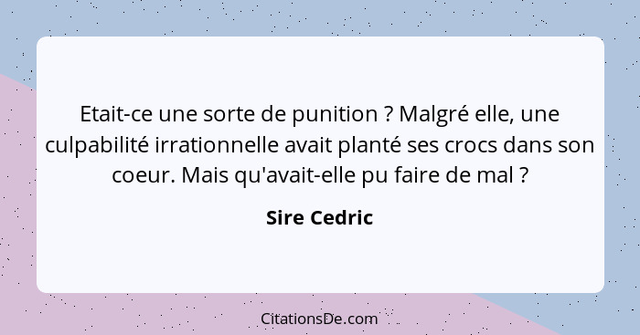 Etait-ce une sorte de punition ? Malgré elle, une culpabilité irrationnelle avait planté ses crocs dans son coeur. Mais qu'avait-el... - Sire Cedric