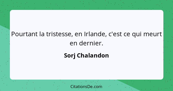 Pourtant la tristesse, en Irlande, c'est ce qui meurt en dernier.... - Sorj Chalandon