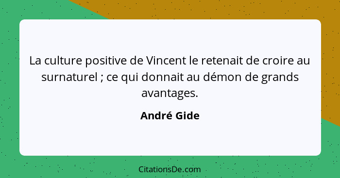 La culture positive de Vincent le retenait de croire au surnaturel ; ce qui donnait au démon de grands avantages.... - André Gide