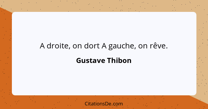 A droite, on dort A gauche, on rêve.... - Gustave Thibon