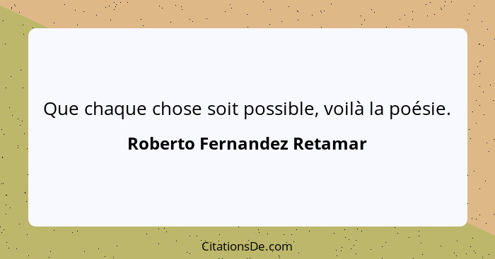 Que chaque chose soit possible, voilà la poésie.... - Roberto Fernandez Retamar