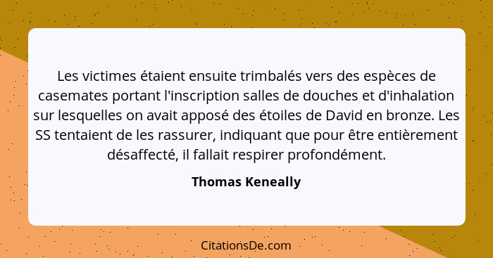 Les victimes étaient ensuite trimbalés vers des espèces de casemates portant l'inscription salles de douches et d'inhalation sur les... - Thomas Keneally