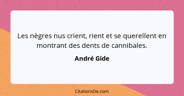 Les nègres nus crient, rient et se querellent en montrant des dents de cannibales.... - André Gide