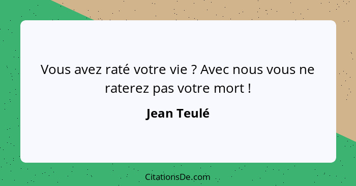 Vous avez raté votre vie ? Avec nous vous ne raterez pas votre mort !... - Jean Teulé