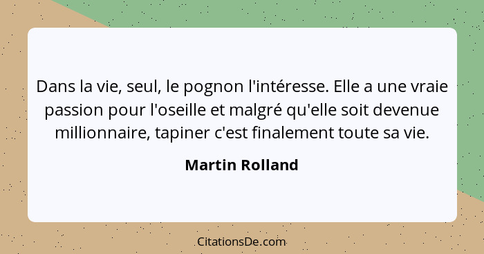 Dans la vie, seul, le pognon l'intéresse. Elle a une vraie passion pour l'oseille et malgré qu'elle soit devenue millionnaire, tapine... - Martin Rolland