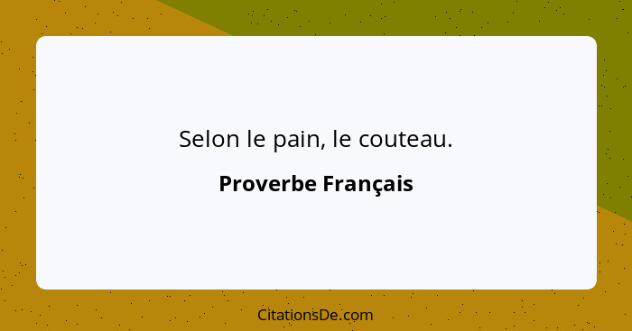 Selon le pain, le couteau.... - Proverbe Français