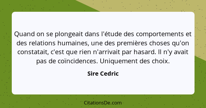 Quand on se plongeait dans l'étude des comportements et des relations humaines, une des premières choses qu'on constatait, c'est que rie... - Sire Cedric