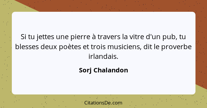 Si tu jettes une pierre à travers la vitre d'un pub, tu blesses deux poètes et trois musiciens, dit le proverbe irlandais.... - Sorj Chalandon