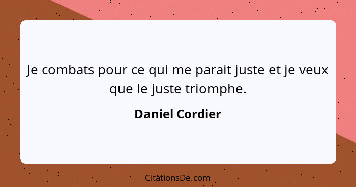 Je combats pour ce qui me parait juste et je veux que le juste triomphe.... - Daniel Cordier