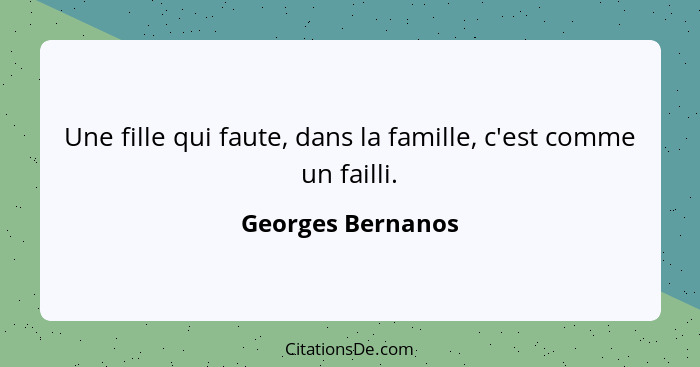 Une fille qui faute, dans la famille, c'est comme un failli.... - Georges Bernanos