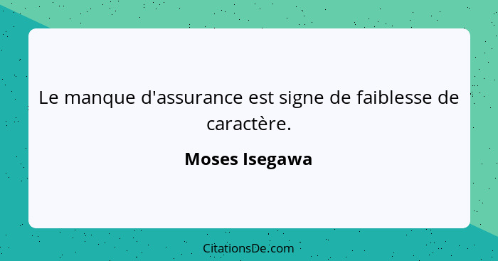 Le manque d'assurance est signe de faiblesse de caractère.... - Moses Isegawa