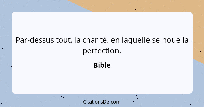 Par-dessus tout, la charité, en laquelle se noue la perfection.... - Bible