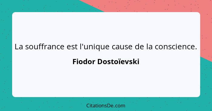 La souffrance est l'unique cause de la conscience.... - Fiodor Dostoïevski