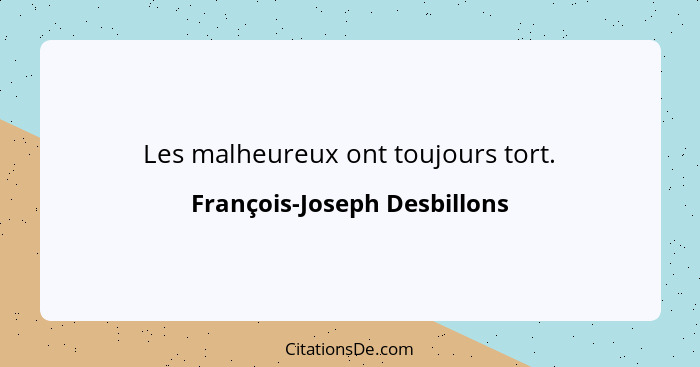 Les malheureux ont toujours tort.... - François-Joseph Desbillons