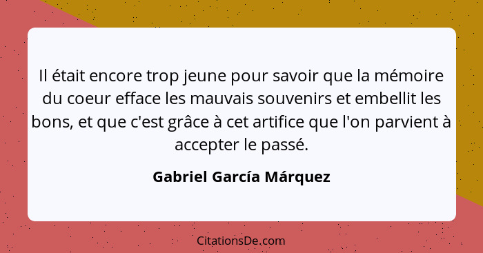 Il était encore trop jeune pour savoir que la mémoire du coeur efface les mauvais souvenirs et embellit les bons, et que c'es... - Gabriel García Márquez