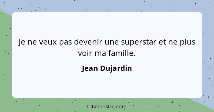 Je ne veux pas devenir une superstar et ne plus voir ma famille.... - Jean Dujardin