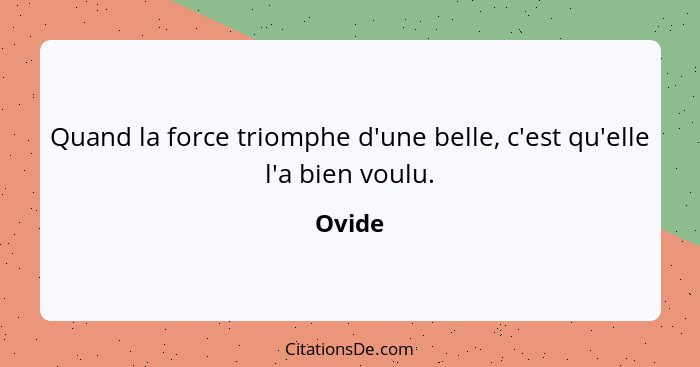 Quand la force triomphe d'une belle, c'est qu'elle l'a bien voulu.... - Ovide