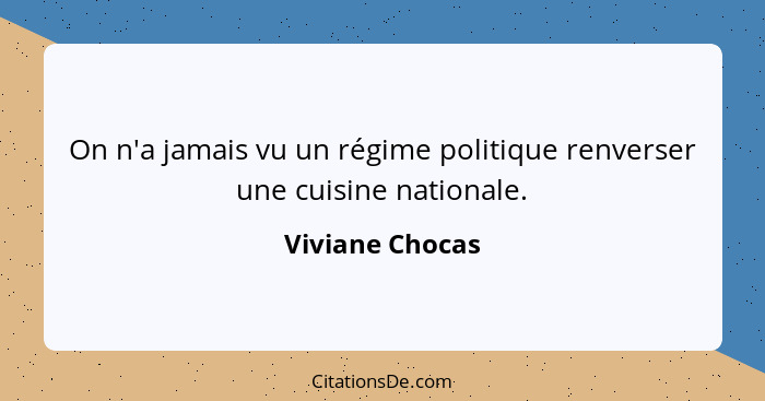 On n'a jamais vu un régime politique renverser une cuisine nationale.... - Viviane Chocas