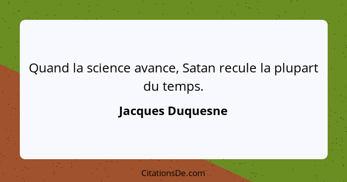 Quand la science avance, Satan recule la plupart du temps.... - Jacques Duquesne