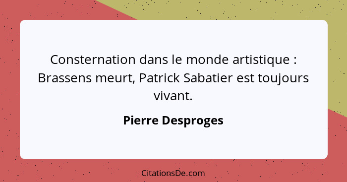 Consternation dans le monde artistique : Brassens meurt, Patrick Sabatier est toujours vivant.... - Pierre Desproges